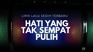 Hati yang tak sempat pulih | lirik lagu | lagu islami sedih