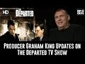 Producer graham king updates on the departed tv show