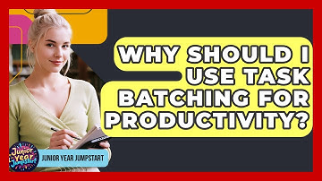 Why Should I Use Task Batching For Productivity? - Junior Year Jumpstart