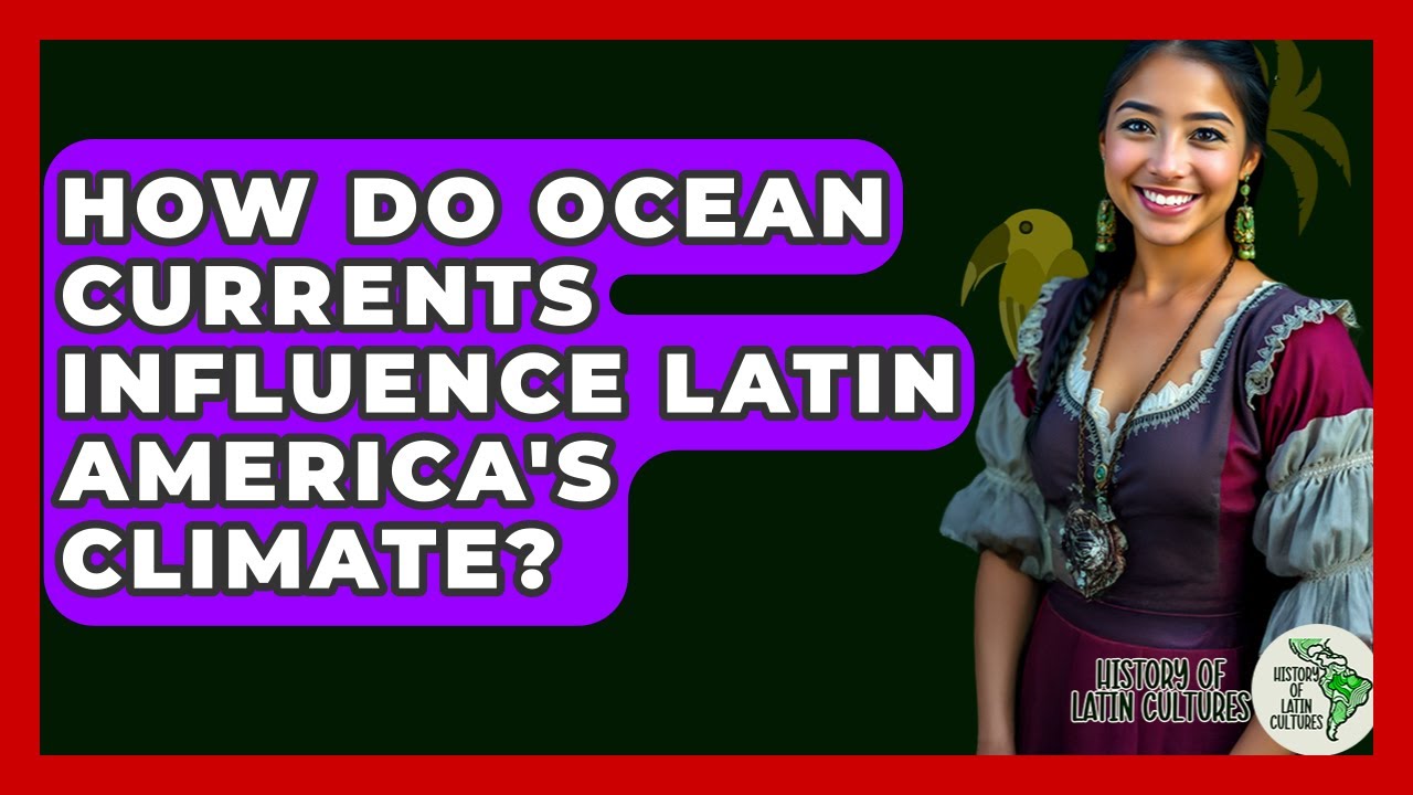 How Do Ocean Currents Influence Latin America's Climate? - History Of Latin Cultures