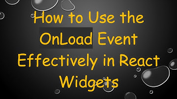 How to Use the OnLoad Event Effectively in React Widgets