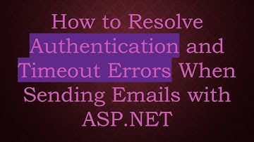 How to Resolve Authentication and Timeout Errors When Sending Emails with ASP.NET