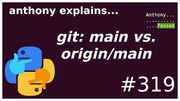 git: main vs. origin/main (beginner - intermediate) anthony explains #319
