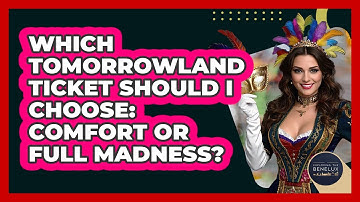 Which Tomorrowland Ticket Should I Choose: Comfort Or Full Madness? - Exploring The Benelux