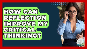 How Can Reflection Improve My Critical Thinking? - The Personal Growth Path