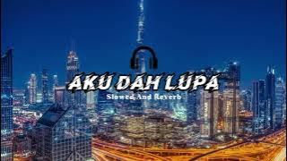 DJ AKU DAH LUPA SLOWED AND REVERB MENGKANE VIRAL TIK TOK