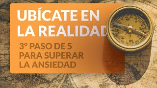 3° paso para superar la ansiedad: Ubícate en la realidad