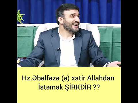 Hz Əbəlfəzə (ə) xatir Allahdan istəmək ŞİRKDİR?-Hacı Ramil