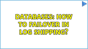 Databases: How to failover in log shipping?