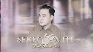 Sekecewa Itu | Ustadz Hilman Fauzi