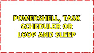 Powershell, Task Scheduler Or Loop And Sleep