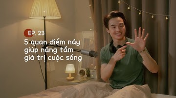 Biết sớm được 5 điều này đã khiến Tun nâng tầm giá trị cuộc sống | ĐCNNTK #23