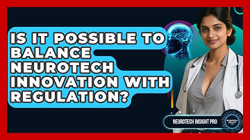 Is It Possible To Balance Neurotech Innovation With Regulation? - Neurotech Insight Pro