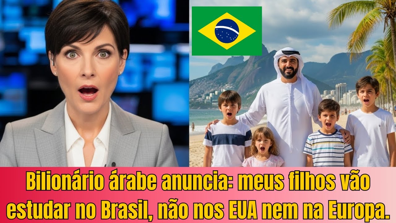 Bilionário árabe anuncia: meus filhos vão estudar no Brasil, não nos EUA nem na Europa.