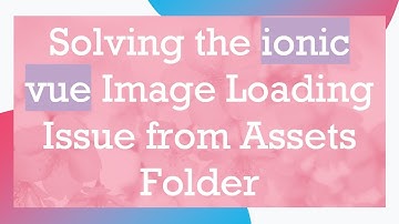 Solving the ionic vue Image Loading Issue from Assets Folder