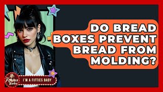 Do Bread Boxes Prevent Bread From Molding? - Im a 50s Baby
