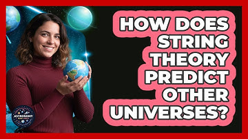 How Does String Theory Predict Other Universes? - Astronomy Made Simple