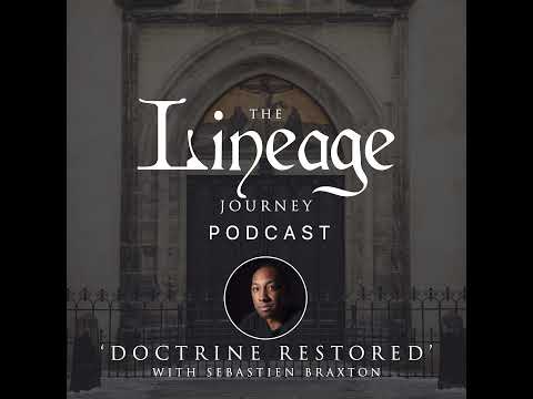 Doctrine Restored | Sebastien Braxton | The Lineage Journey Podcast