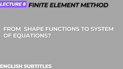 Shape Functions to System of Equations| Lecture 8 |Subtitles