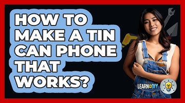 How To Make A Tin Can Phone That Works? - LearnToDIY360.com