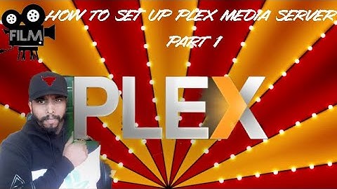 How To Set Up PLEX Media Server Part 1
