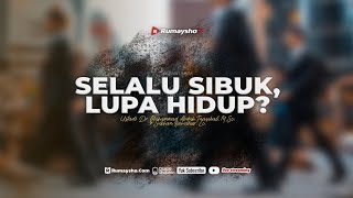 Selalu Sibuk, Lupa Hidup ? - Ustadz Dr. M Abduh Tuasikal, M.Sc. & Subhan Bawazier, Lc.