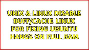 Unix & Linux: Disable buff/cache linux for fixing ubuntu hangs on full ram