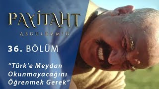 Türke Meydan Okunmayacağını Öğrenmek Gerek. - Payitaht Abdülhamid 36.Bölüm
