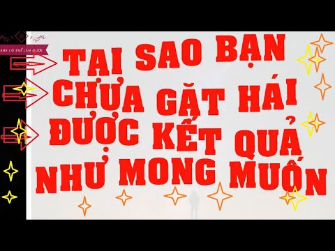 Video: TẠI SAO BẠN KHÔNG NHẬN ĐƯỢC KẾT QUẢ MONG MUỐN