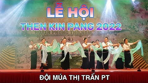 Tiết mục múa đặc sắc lễ hội Then Kin Pang 2022 - Biểu diễn: Đội văn nghệ Thị Trấn Phong Thổ Lai Châu