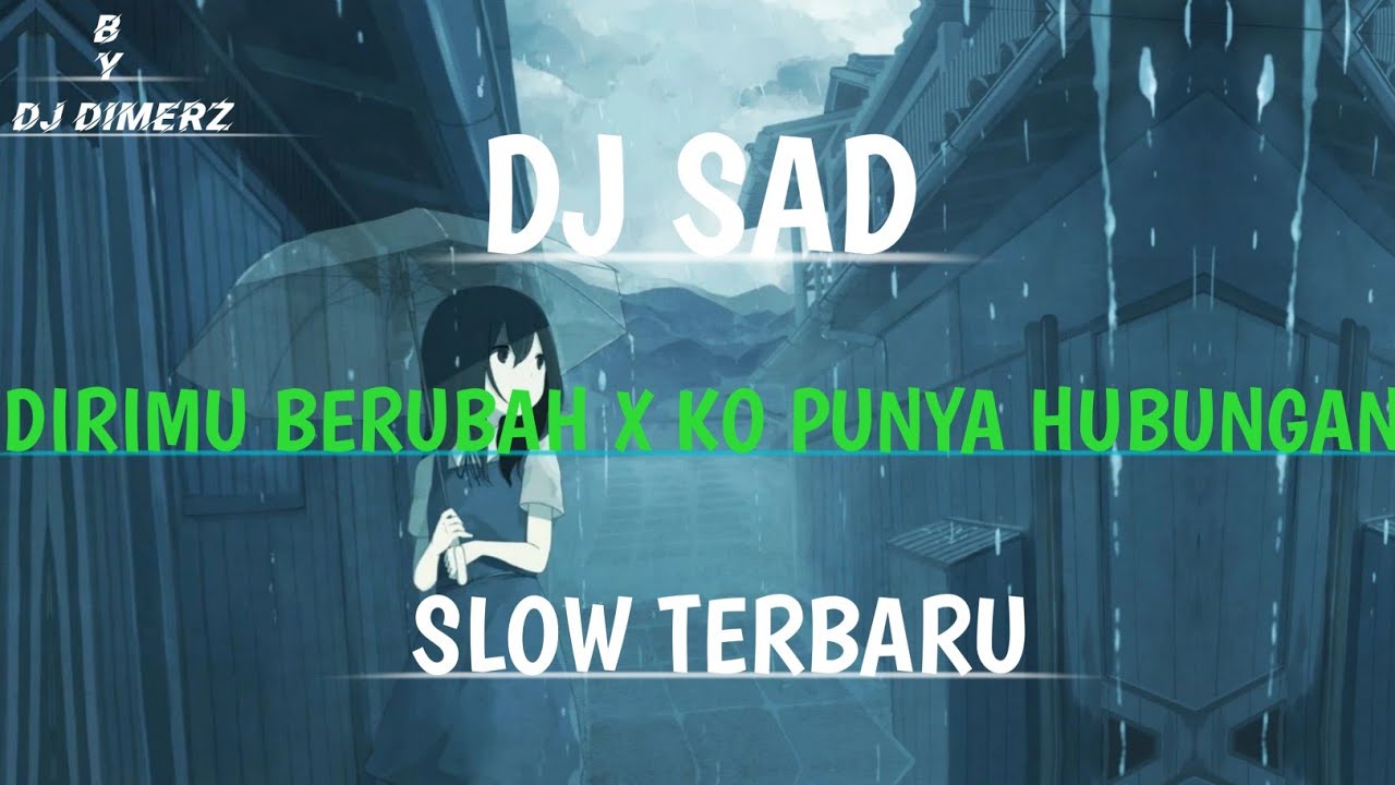 DJ SAD  Dirimu Berubah x Ko Punya Hubungan Slow Terbaru By DJ DIMERZ