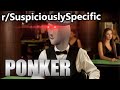 r/SuspiciouslySpecific | PONKER