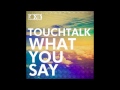 Touchtalk  what you say original mix lo kik records