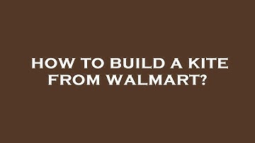 How to build a kite from walmart?