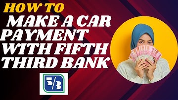 How to make a car payment with Fifth third bank I DOUBLE Z