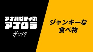 アナハゼティのアナグラ #19「ジャンキーな食べ物」