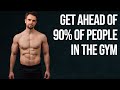 How To Get Ahead of 90% of People In The Gym (In 6 - 12 Months)