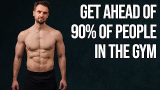 How To Get Ahead of 90% of People In The Gym (In 6 - 12 Months)