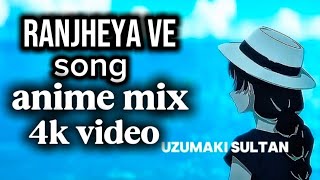 Ranjheya Ve Song Sad Anime Mix 4K Video