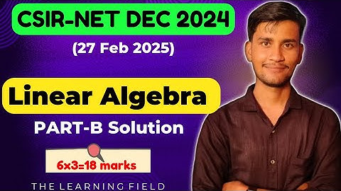 CSIR NET DECCEMBER 2024 || LINEAR ALGEBRA Part-B Solution || The Learning Field