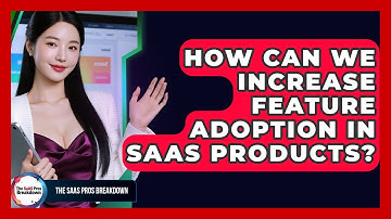 How Can We Increase Feature Adoption In SaaS Products? - The SaaS Pros Breakdown