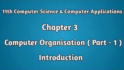 11th Computer | Chapter 3 | Introduction | Computer Organisation ( Part - 1 )