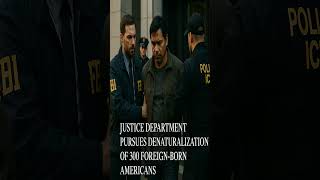 Justice Department Targets 300 Americans for Denaturalization