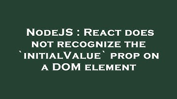 NodeJS : React does not recognize the `initialValue` prop on a DOM element
