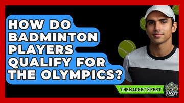 How Do Badminton Players Qualify For The Olympics? - The Racket Xpert