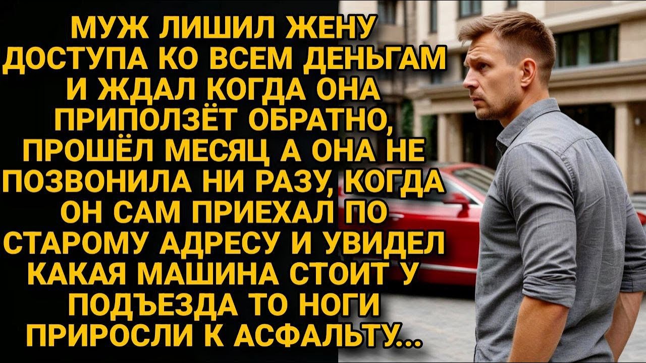 Муж отрезал жену от денег и ждал когда вернётся а через месяц сам приехал и увидел ЭТО...