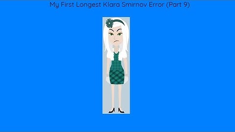My First Longest Klara Smirnov Error (Part 9)