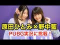 野中藍×原田ひとみの「PUBG」コラボ実況！