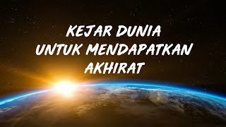 KEJAR DUNIA UNTUK MENDAPATKAN AKHIRAT