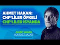 AHMET HAKAN: CHP&#39;LİLER ÖFKELİ, CHP&#39;LİLER İSYANDA!